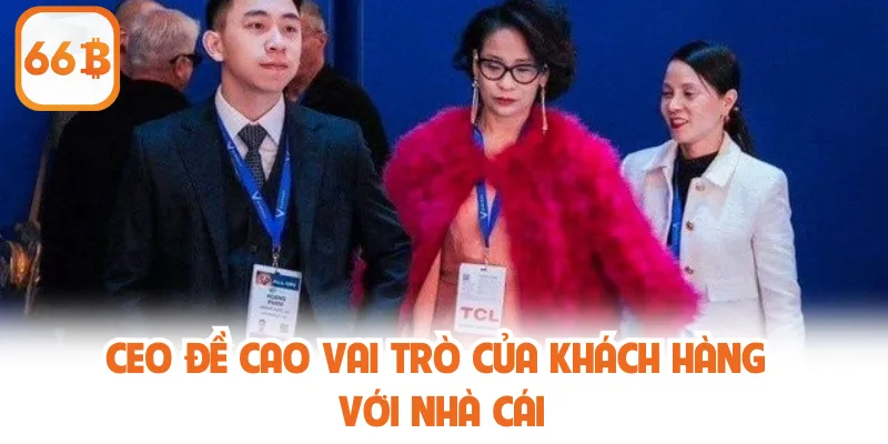 CEO đề cao vai trò của khách hàng với nhà cái