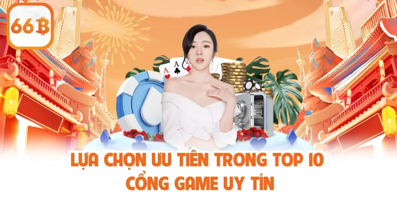 Top 10 Cổng Game Uy Tín - Danh Sách Sân Chơi Chất Lượng 2 Lựa chọn ưu tiên trong top 10 cổng game uy tín