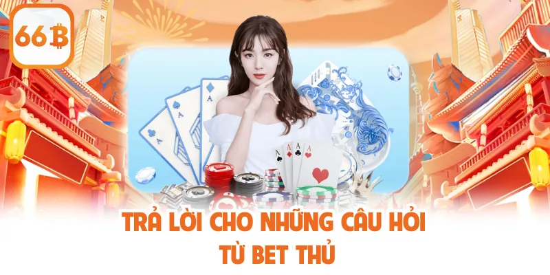 66B 28 Trả lời cho những câu hỏi từ bet thủ