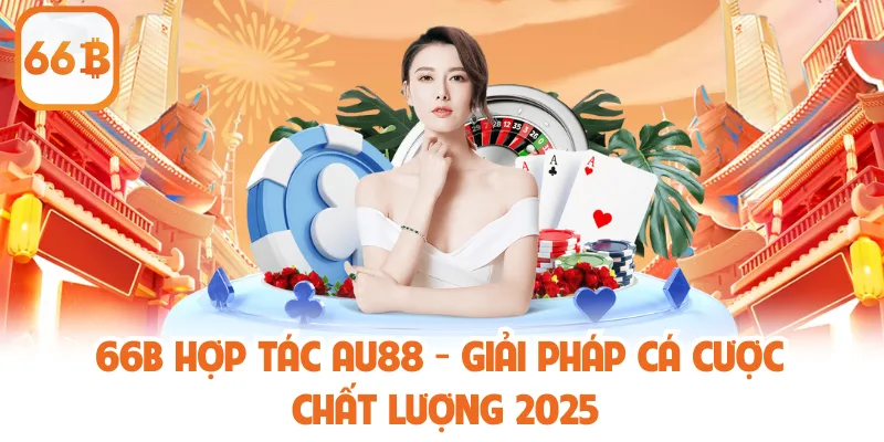 66b Hợp Tác AU88 - Giải Pháp Cá Cược Chất Lượng 2025