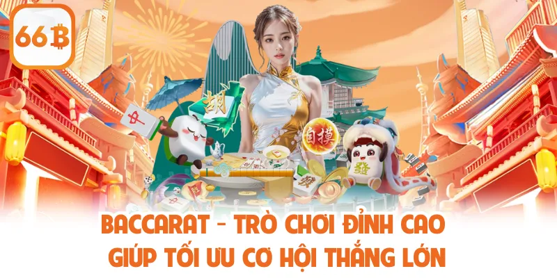Baccarat - Trò Chơi Đỉnh Cao Giúp Tối Ưu Cơ Hội Thắng Lớn