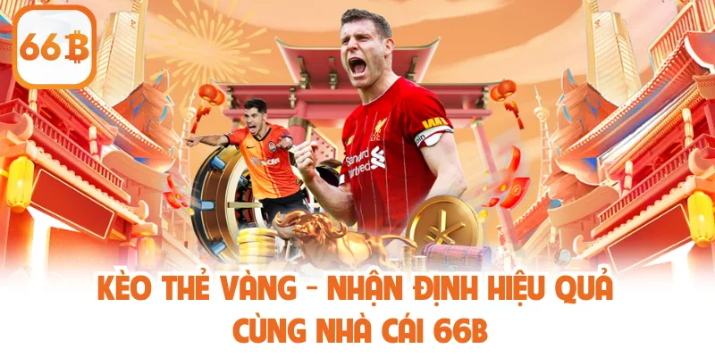 Kèo Thẻ Vàng - Nhận Định Hiệu Quả Cùng Nhà Cái 66B