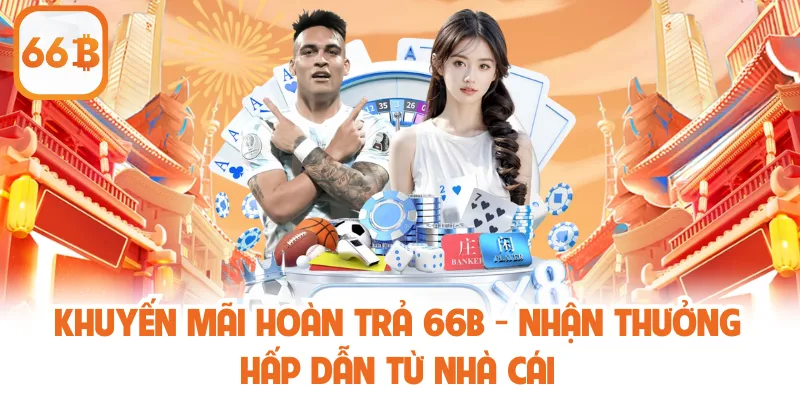 Khuyến Mãi Hoàn Trả 66B - Nhận Thưởng Hấp Dẫn Từ Nhà Cái