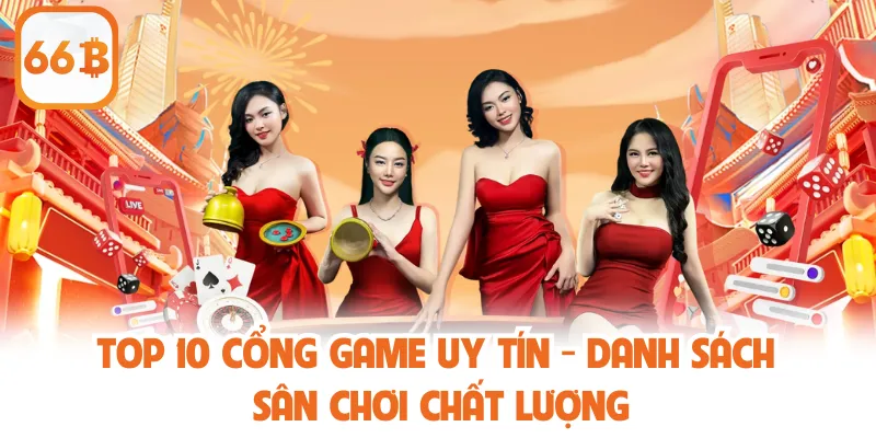 Top 10 Cổng Game Uy Tín - Danh Sách Sân Chơi Chất Lượng